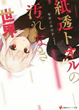 紙透トオルの汚れなき世界 (講談社ラノベ文庫 い 6-1-1) 石川 ノボロヲ; ののの