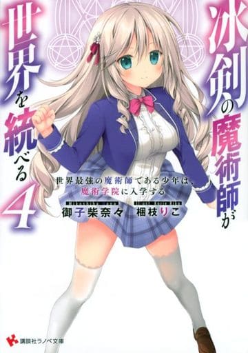 冰剣の魔術師が世界を統べる4 世界最強の魔術師である少年は、魔術学院に入学する (講談社ラノベ文庫 み 5-1-4) 御子柴 奈々; 梱枝 りこ