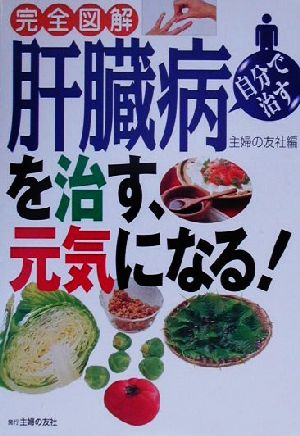 肝臓病を治す、元気になる: 完全図解 自分で治す 主婦の友社