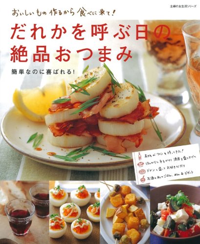だれかを呼ぶ日の絶品おつまみ―簡単なのに喜ばれる! (主婦の友生活シリーズ)