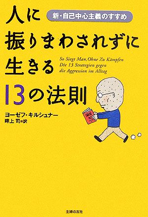 人に振りまわされずに生きる13の法則―新・自己中心主義のすすめ ヨーゼフ キルシュナー Kirschner,Josef; 司, 畔上