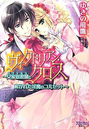 ヴィクトリアン・クロス 女家庭教師と解かれた淫魔のコルセット (シフォン文庫) ゆきの 飛鷹; 早瀬 あきら