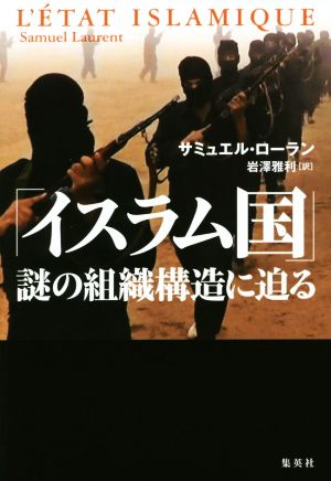 「イスラム国」 謎の組織構造に迫る サミュエル・ローラン; 岩澤 雅利