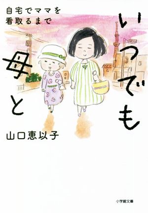 いつでも母と 自宅でママを看取るまで (小学館文庫 や 32-1) 山口 恵以子