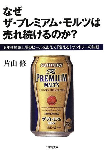 なぜ ザ・プレミアム・モルツは 売れ続けるのか: 8年連続売上増のビールをあえて「変える」サントリーの決断 (小学館文庫 か 1-10) 片山 修