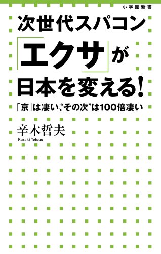 次世代スパコン「エクサ」が日本を変える!: 「京」は凄い、“その次”は100倍凄い (小学館新書 198) 辛木 哲夫