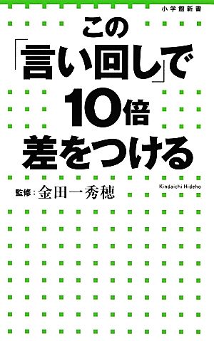 この「言い回し」で10倍差をつける (小学館新書 206) 金田一 秀穂