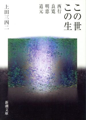 この世この生: 西行・良寛・明恵・道元 (新潮文庫 う 10-1) 上田 三四二