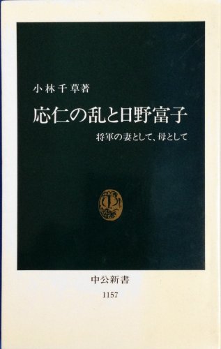 応仁の乱と日野富子: 将軍の妻として、母として (中公新書 1157) 小林 千草