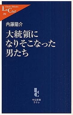 大統領になりそこなった男たち (中公新書ラクレ 290) 内藤 陽介