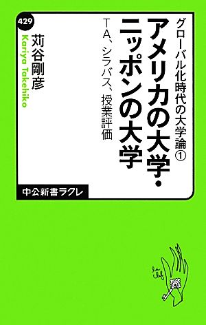 グローバル化時代の大学論1 - アメリカの大学・ニッポンの大学 - TA、シラバス、授業評価 (中公新書ラクレ 429 グローバル化時代の大学論 1) 苅谷 剛彦