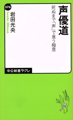 声優道 - 死ぬまで「声」で食う極意 (中公新書ラクレ 576) 岩田 光央
