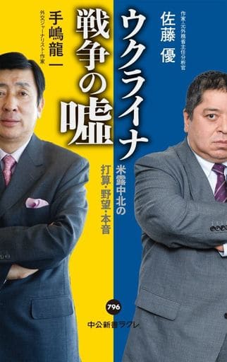 ウクライナ戦争の嘘-米露中北の打算・野望・本音 (中公新書ラクレ 796) 手嶋 龍一; 佐藤 優