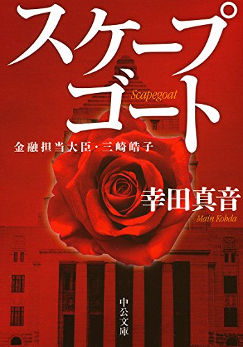 スケープゴート - 金融担当大臣・三崎皓子 (中公文庫 こ 53-4) 幸田 真音