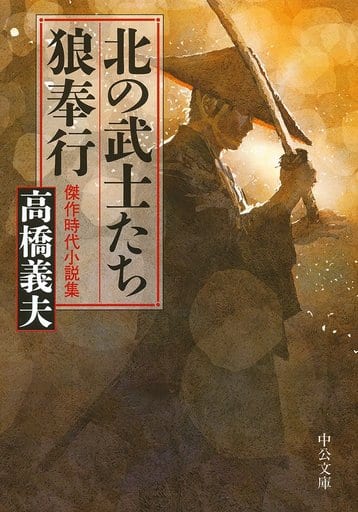 北の武士たち・狼奉行 - 傑作時代小説集 (中公文庫) 高橋 義夫