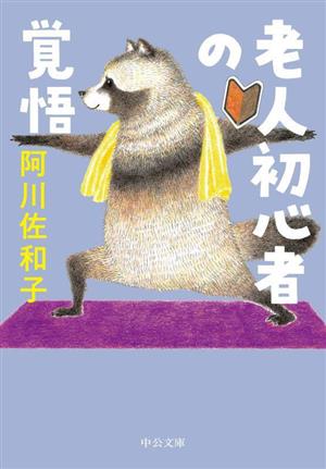 老人初心者の覚悟 (中公文庫 あ 60-4) 阿川佐和子