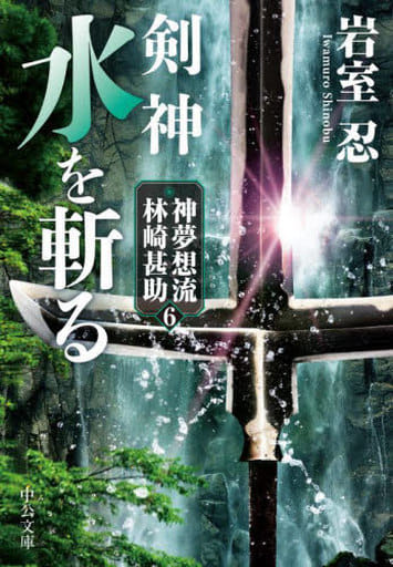 剣神 水を斬る-神夢想流林崎甚助6 (中公文庫 い 138-6) 岩室 忍