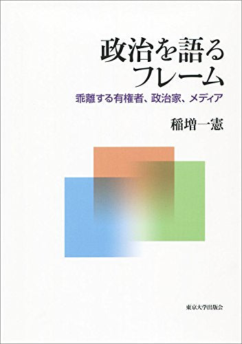 政治を語るフレーム: 乖離する有権者、政治家、メディア 稲増 一憲