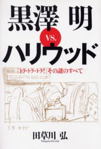 『トラ・トラ・トラ!』その謎のすべて 黒澤明VS.ハリウッド 田草川 弘