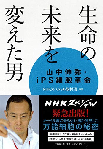山中伸弥・iPS細胞革命 生命の未来を変えた男 NHKスペシャル取材班