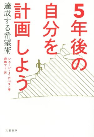 5年後の自分を計画しよう 達成する希望術 シェーン・J. ロペス Lopez,Shane J.; マリ, 森嶋