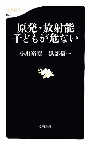 原発・放射能 子どもが危ない (文春新書) 小出 裕章・黒部 信一