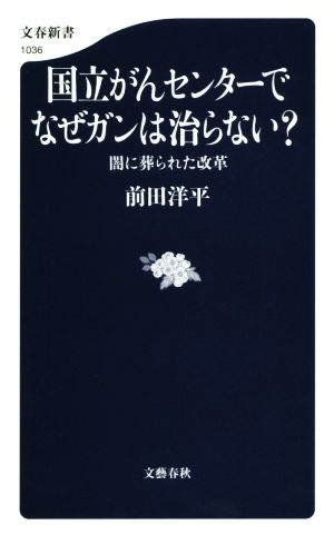 国立がんセンターでなぜガンは治らない 闇に葬られた改革 (文春新書 1036) 前田 洋平