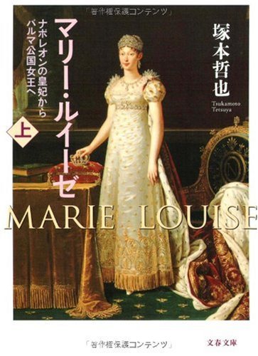 ナポレオンの皇妃からパルマ公国女王へ マリー・ルイーゼ 上 (文春文庫 つ 9-5) 塚本 哲也