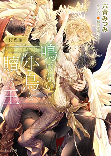 鳴けない小鳥と贖いの王 ~彷徨編 (キャラ文庫) 六青みつみ; 稲荷家房之介