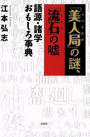 「美人局(つつもたせ)」の謎(なぞ)、「流石(さすが)」の嘘(うそ) 語源・諸学おもしろ事典 江本 弘志