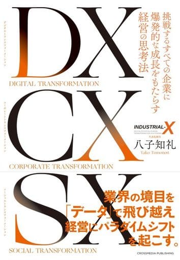 DX CX SX ―― 挑戦するすべての企業に爆発的な成長をもたらす経営の思考法 ―― 八子知礼