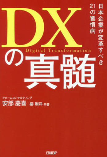 DXの真髄 日本企業が変革すべき21の習慣病 安部 慶喜(アビームコンサルティング株式会社); 柳 剛洋(アビームコンサルティング株式会社)