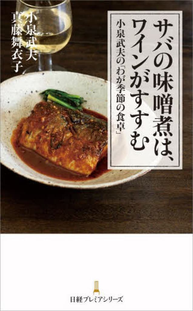 サバの味噌煮は、ワインがすすむ 小泉武夫の「わが季節の食卓」 (日経プレミアシリーズ) 小泉武夫; 真藤舞衣子