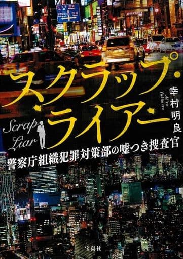 スクラップ・ライアー 警察庁組織犯罪対策部の嘘つき捜査官 (宝島社文庫) 幸村 明良