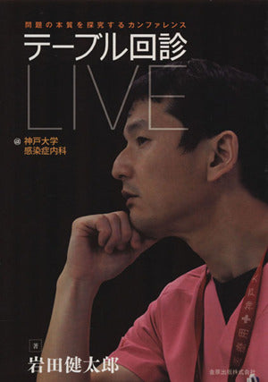 テーブル回診LIVE@神戸大学感染症内科: 問題の本質を探究するカンファレンス 岩田 健太郎