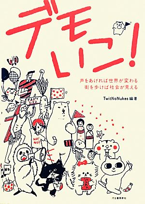 デモいこ!---声をあげれば世界が変わる 街を歩けば社会が見える TwitNoNukes