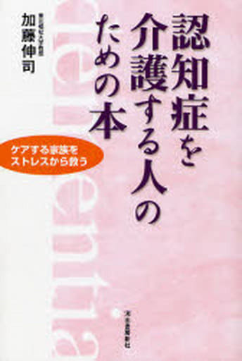 認知症を介護する人のための本: ケアする家族をストレスから救う 加藤 伸司