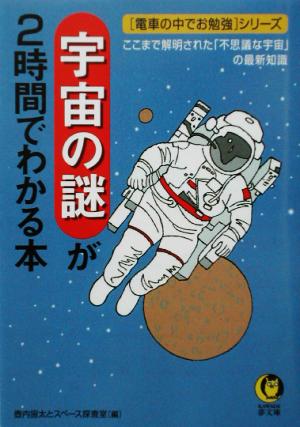 宇宙の謎が2時間でわかる本: ここまで解明された不思議な宇宙の最新知識 (KAWADE夢文庫 552 電車の中でお勉強シリーズ) 壷内 宙太; スペース探査室