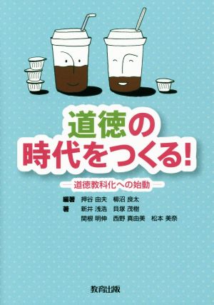 道徳の時代をつくる!: 道徳教科化への始動 押谷 由夫 柳沼 良太; 新井 浅浩