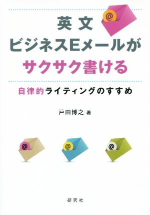 英文ビジネスEメールがサクサク書ける 自律的ライティングのすすめ 戸田 博之