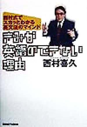 きみが英語のできない理由: 西村式でスカッとわかる英文法のマインド 西村 喜久