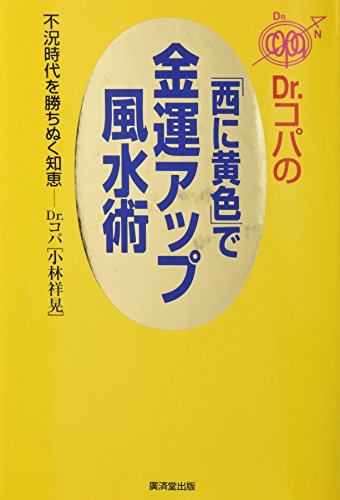 Dr.コパの「西に黄色」で金運アップ風水術―不況時代を勝ちぬく知恵 小林 祥晃