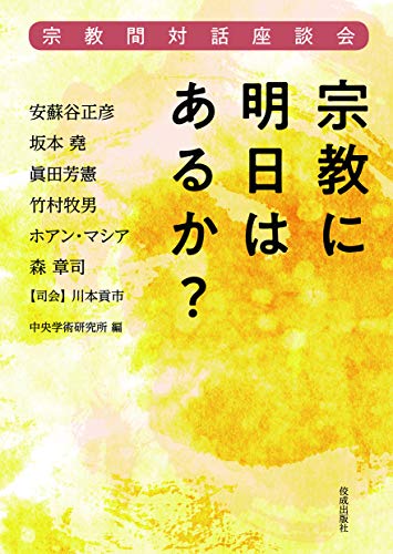―宗教間対話座談会― 宗教に明日はあるか 坂本 堯 ホアン・マシア 眞田 芳憲 安蘇谷 正彦 森 章司 竹村 牧男; 編集責任 中央学術研究所