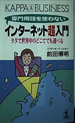 専門用語を使わないインターネット超入門: タダで世界中のどこででも遊べる (カッパ・ビジネス) 前田 博明