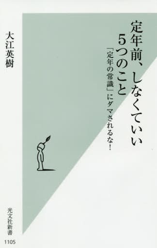 定年前、しなくていい5つのこと 「定年の常識」にダマされるな! (光文社新書) 大江 英樹