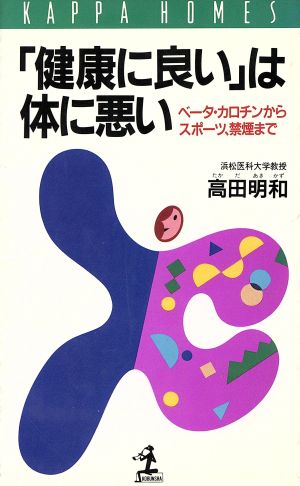 健康に良いは体に悪い: ベータ・カロチンからスポーツ、禁煙まで (カッパ・ホームス) 高田 明和