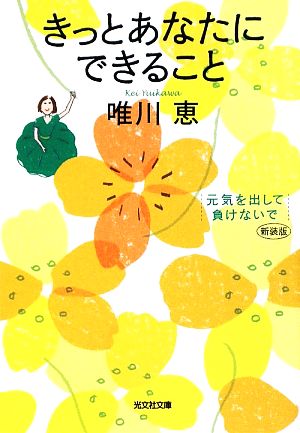きっとあなたにできること 新装版: 元気を出して、負けないで (光文社文庫 ゆ 3-5) 唯川 恵