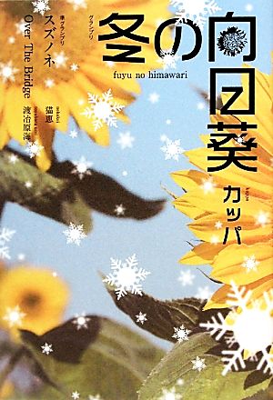 冬の向日葵 スズノネ Over The Bridge カッパ 猫恵; 渡冶原海