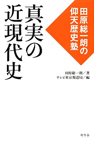 真実の近現代史 田原総一朗の仰天歴史塾 田原 総一朗
