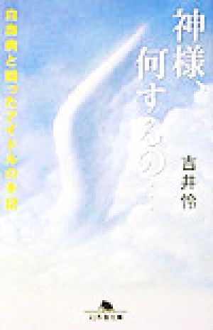 神様、何するの…: 白血病と闘ったアイドルの手記 (幻冬舎文庫 よ 6-1) 吉井 怜